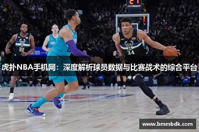 虎扑NBA手机网：深度解析球员数据与比赛战术的综合平台